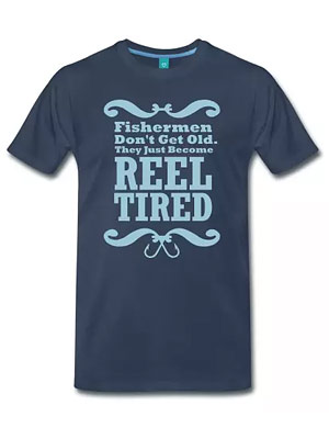 Fishermen don't get old, they just get reel tired t-shirt