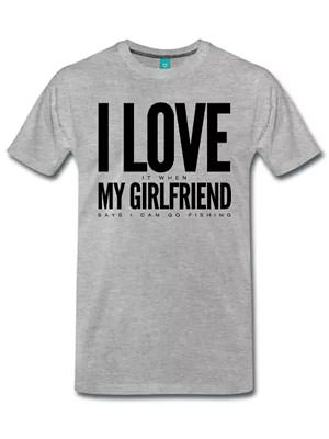 I love it when my girlfriend says I can go fishing t-shirt